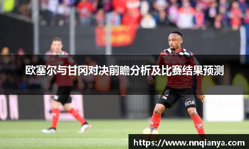 欧塞尔与甘冈对决前瞻分析及比赛结果预测